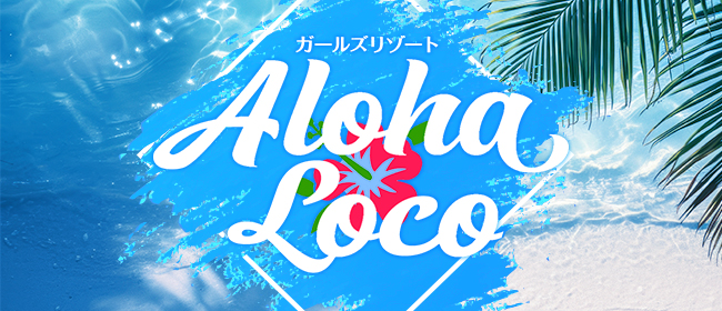 ガールズリゾート アロハ.ロコ【Aloha Loco】